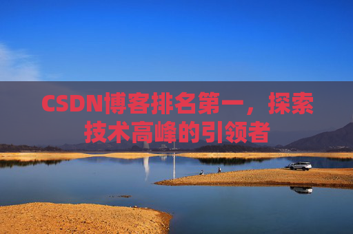 CSDN博客排名第一,探索技术高峰的引领者